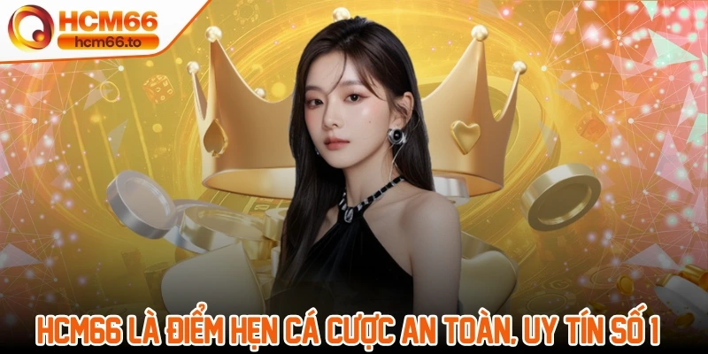 Hcm66 là điểm hẹn cá cược an toàn, uy tín số 1 châu Á