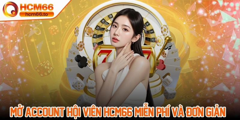 Mở account hội viên Hcm66 chính thức miễn phí và đơn giản
